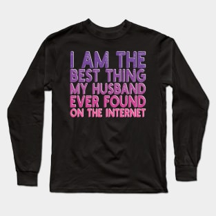I Am The Best Thing My Husband Ever Found On The Internet Long Sleeve T-Shirt